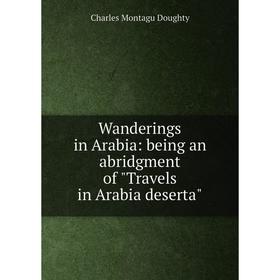 

Книга Wanderings in Arabia: being an abridgment of Travels in Arabia deserta
