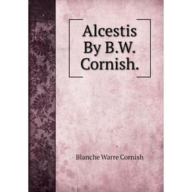 

Книга Alcestis By B.W.Cornish.
