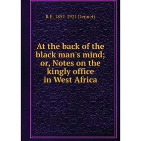 

Книга At the back of the black man's mind; or, Notes on the kingly office in West Africa