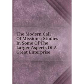 

Книга The Modern Call Of Missions; Studies In Some Of The Larger Aspects Of A Great Enterprise