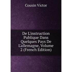 

Книга De L'instruction Publique Dans Quelques Pays De L'allemagne, Volume 2 (French Edition)