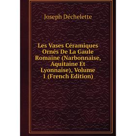 

Книга Les Vases Céramiques Ornés De La Gaule Romaine (Narbonnaise, Aquitaine Et Lyonnaise), Volume 1