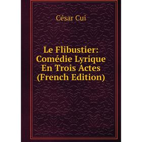 

Книга Le Flibustier: Comédie Lyrique En Trois Actes