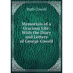 

Книга Memoria ls of a Gracious Life: With the Diary and Letters of George Cowell