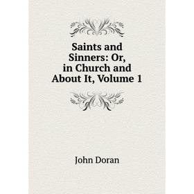 

Книга Saints and Sinners: Or, in Church and About It, Volume 1
