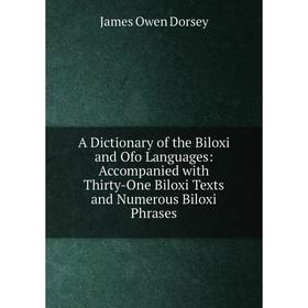 

Книга A Dictionary of the Biloxi and Ofo Languages: Accompanied with Thirty-One Biloxi Texts and Numerous Biloxi Phrases