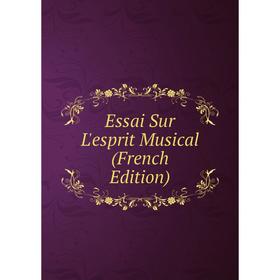 

Книга Essai Sur L'esprit Musical (French Edition)