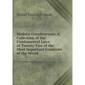 

Книга Modern Constitutions: A Collection of the Fundamental Laws of Twenty-Two of the Most Important Countries of the World