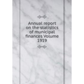

Книга Annual report on the statistics of municipal finances Volume 1919