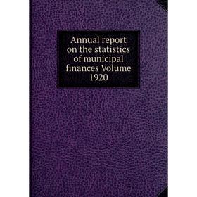 

Книга Annual report on the statistics of municipal finances Volume 1920