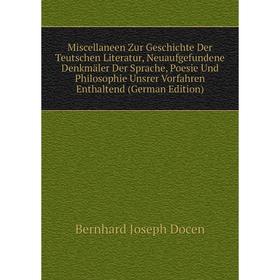 

Книга Miscellaneen Zur Geschichte Der Teutschen Literatur, Neuaufgefundene Denkmäler Der Sprache, Poesie Und Philosophie Unsrer Vorfahren Enthaltend