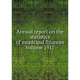 

Книга Annual report on the statistics of municipal finances Volume 1917