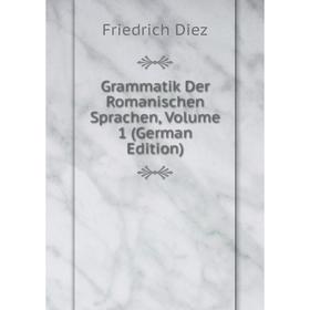 

Книга Grammatik Der Romanischen Sprachen, Volume 1 (German Edition)