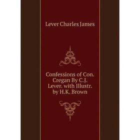 

Книга Confessions of Con. Cregan By C.J. Lever. with Illustr. by H.K. Brown