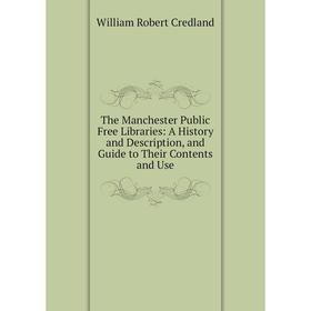 

Книга The Manchester Public Free Libraries: A History and Description, and Guide to Their Contents and Use