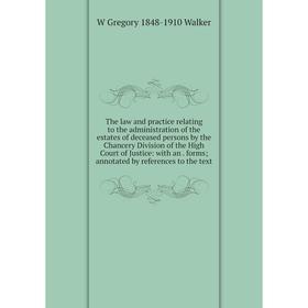 

Книга The law and practice relating to the administration of the estates of deceased persons by the Chancery Division of the High Court of Justice: wi
