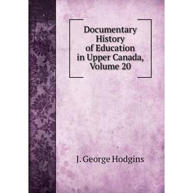 

Книга Documentary History of Education in Upper Canada, Volume 20