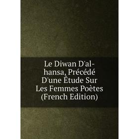 

Книга Le Diwan D'al-hansa, Précédé D'une Étude Sur Les Femmes Poètes