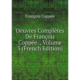 

Книга Oeuvres complètes De François Coppée, Volume 3