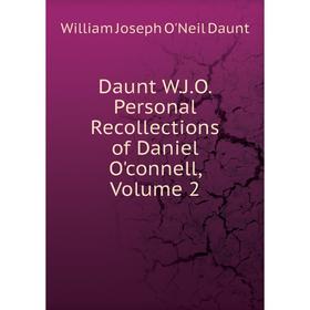 

Книга Daunt W.J.O. Personal Recollections of Daniel O'connell, Volume 2