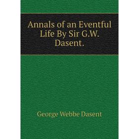 

Книга Annals of an Eventful Life By Sir G.W. Dasent.