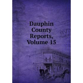 

Книга Dauphin County Reports, Volume 15