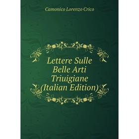 

Книга Lettere Sulle Belle Arti Triuigiane