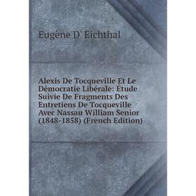 

Книга Alexis De Tocqueville Et Le Démocratie Libérale: Étude Suivie De Fragments Des Entretiens De Tocqueville Avec Nassau William Senior (1848-1858)