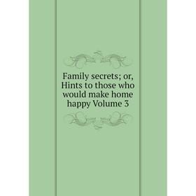 

Книга Family secrets; or, Hints to those who would make home happy Volume 3