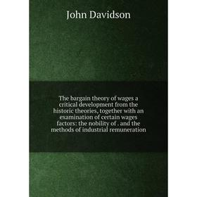 

Книга The bargain theory of wages a critical development from the historic theories, together with an examination of certain wages factors