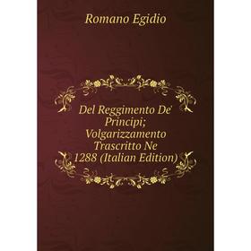 

Книга Del Reggimento De' Principi; Volgarizzamento Trascritto Ne 1288 (Italian Edition)