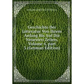 

Книга Geschichte Der Litteratur Von Ihrem Anfang Bis Auf Die Neuesten Zeiten, Volume 4, part 3 (German Edition)