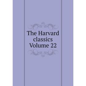 

Книга The Harvard classics Volume 22