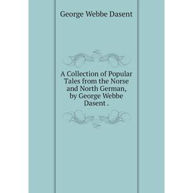 

Книга A Collection of Popular Tales from the Norse and North German, by George Webbe Dasent.