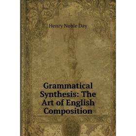 

Книга Grammatical Synthesis: The Art of English Composition