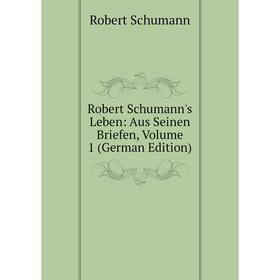 

Книга Robert Schumann's Leben: Aus Seinen Briefen, Volume 1 (German Edition)