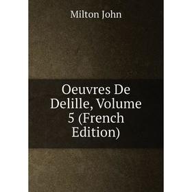 

Книга Oeuvres De Delille, Volume 5