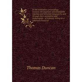 

Книга In the arbitration proceedings between the employes of Indianapolis traction and terminal company by and through their committee and Indianapoli