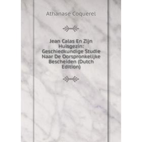 

Книга Jean Calas En Zijn Huisgezin: Geschiedkundige Studie Naar De Oorspronkelijke Bescheiden