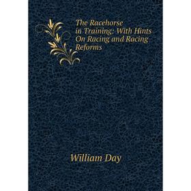 

Книга The Racehorse in Training: With Hints On Racing and Racing Reforms