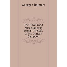 

Книга The Novels and Miscellaneous Works: The Life of Mr. Duncan Campbell