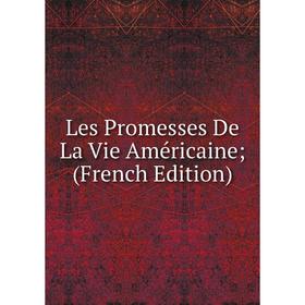 

Книга Les Promesses De La Vie Américaine;