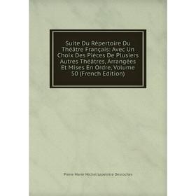 

Книга Suite Du Répertoire Du Théâtre Français: Avec Un Choix Des Pièces De Plusiers Autres Théâtres, Arrangées Et Mises En Ordre, Vol 50