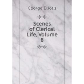 

Книга Scenes of Clerical Life, Volume 8