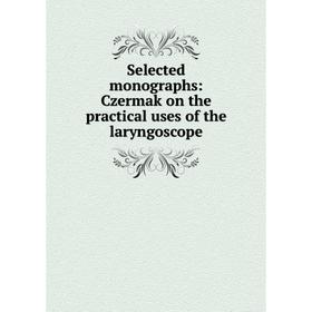 

Книга Selected monographs: Czermak on the practical uses of the laryngoscope