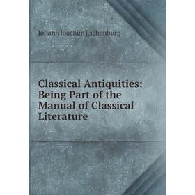 

Книга Classical Antiquities: Being Part of the Manual of Classical Literature