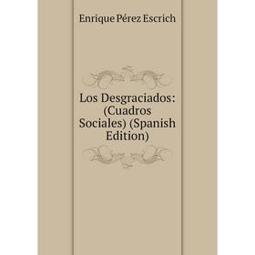

Книга Los Desgraciados: (Cuadros Sociales)