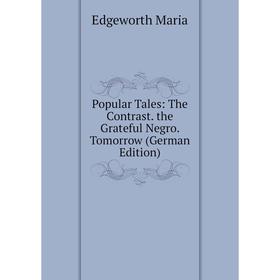 

Книга Popular Tales: The Contrast. the Grateful Negro. Tomorrow (German Edition)