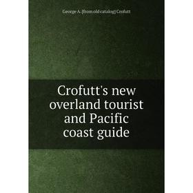

Книга Crofutt's new overland tourist and Pacific coast guide