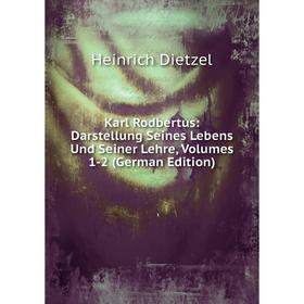 

Книга Karl Rodbertus: Darstellung Seines Lebens Und Seiner Lehre, Volumes 1-2